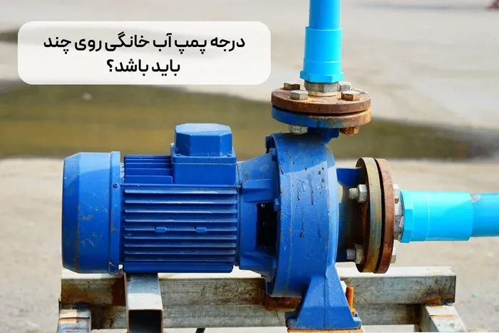 درجه پمپ آب خانگی روی چند باید باشد؟ 1 درجه پمپ آب خانگی