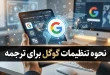 نحوه تنظیمات گوگل برای ترجمه متن انگلیسی در کروم، افزونه ترنسلیت و موبایل 40 نحوه تنظیمات گوگل برای ترجمه متن انگلیسی